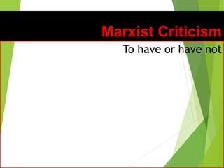 Marxist Criticism
To have or have not
 