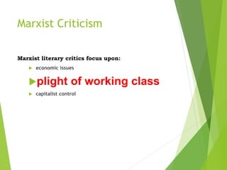 Marxist Criticism
Marxist literary critics focus upon:
 economic issues
plight of working class
 capitalist control
 