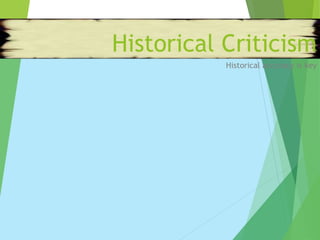 Historical Criticism
Historical accuracy is key
 