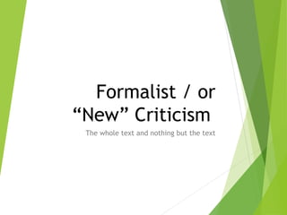 Formalist / or
“New” Criticism
The whole text and nothing but the text
 