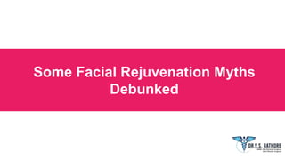 Some Facial Rejuvenation Myths
Debunked
 