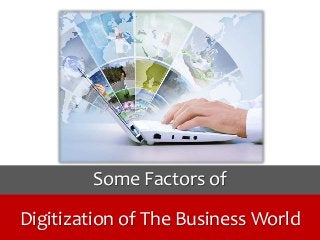 Digitization of The Business World
Some Factors of
 