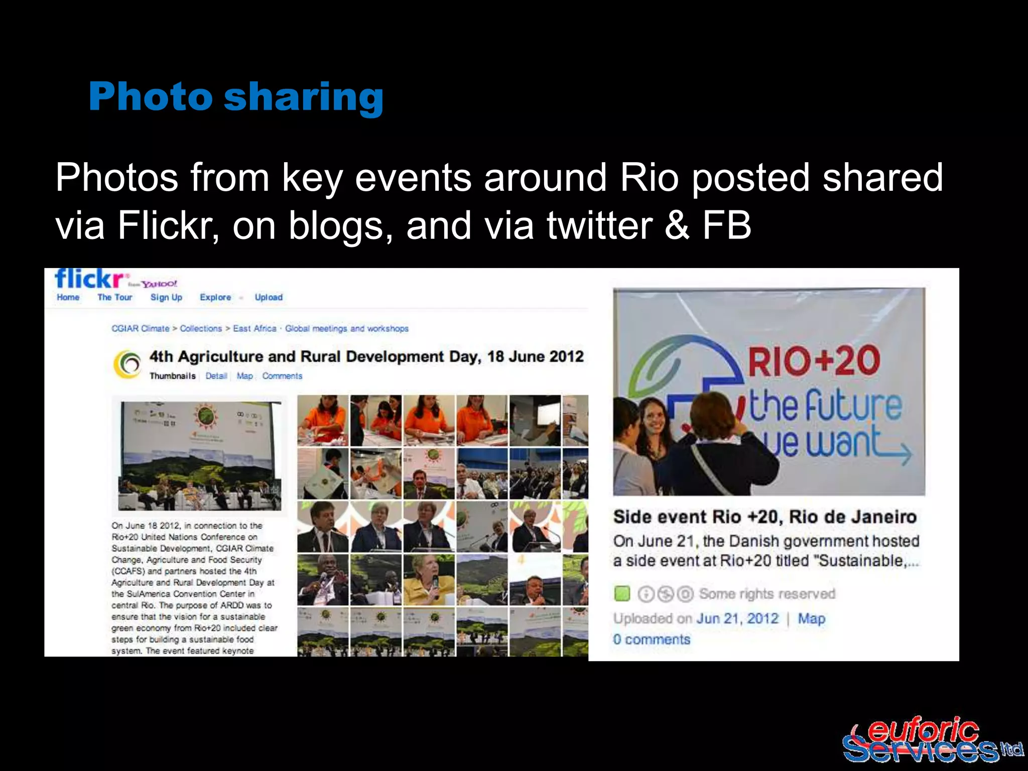 Photo sharing

Photos from key events around Rio posted shared
via Flickr, on blogs, and via twitter & FB
 