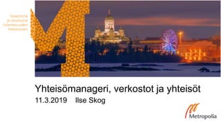 11.3.2019 Ilse Skog
Yhteisömanageri, verkostot ja yhteisöt
 