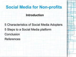 Social Media for Non-profits Introduction 5 Characteristics of Social Media Adopters 5 Steps to a Social Media platform Co...