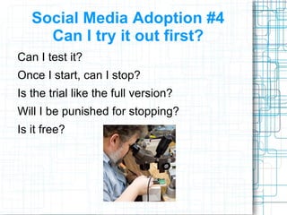 Social Media Adoption #4 Can I try it out first? <ul><li>Can I test it? 