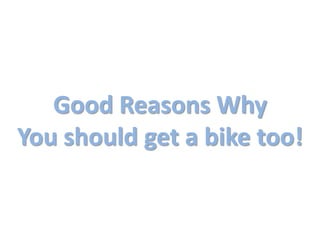 Good Reasons WhyYou should get a bike too! 