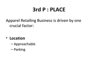 3rd P : PLACE Apparel Retailing Business is driven by one crucial factor:  Location Approachable  Parking 