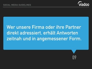 Wer unsere Firma oder ihre Partner
direkt adressiert, erhält Antworten
zeitnah und in angemessener Form.
09
SOCIAL MEDIA GUIDELINES
 
