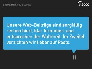 Unsere Web-Beiträge sind sorgfältig
recherchiert, klar formuliert und
entsprechen der Wahrheit. Im Zweifel
verzichten wir lieber auf Posts.
11
SOCIAL MEDIA GUIDELINES
 