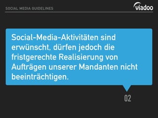 Social-Media-Aktivitäten sind
erwünscht, dürfen jedoch die
fristgerechte Realisierung von
Aufträgen unserer Mandanten nicht
beeinträchtigen.
02
SOCIAL MEDIA GUIDELINES
 