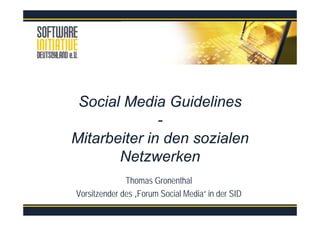 Social Media Guidelines
-
Mitarbeiter in den sozialen
Netzwerken
Thomas Gronenthal
Vorsitzender des „Forum Social Media“ in der SID
 