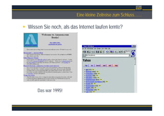 ÜberschriftEine kleine Zeitreise zum Schluss……
Wissen Sie noch, als das Internet laufen lernte?
Das war 1995!
 