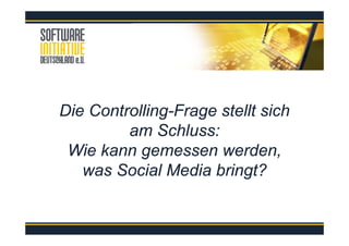 Die Controlling-Frage stellt sich
am Schluss:
Wie kann gemessen werden,
was Social Media bringt?
 