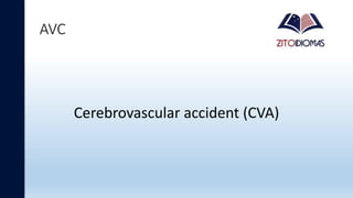 AVC
Cerebrovascular accident (CVA)
 