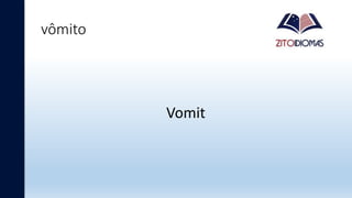 vômito
Vomit
 