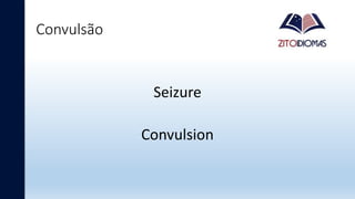 Convulsão
Seizure
Convulsion
 