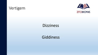 Vertigem
Dizziness
Giddiness
 