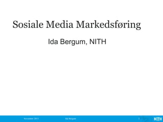 Sosiale Media Markedsføring
Ida Bergum, NITH

November 2013

Ida Bergum

1

 