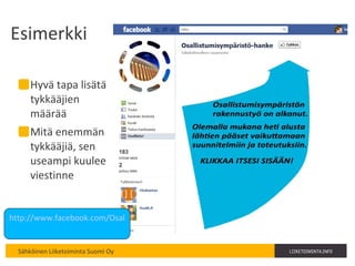Esimerkki  Hyvä tapa lisätä tykkääjien määrää Mitä enemmän tykkääjiä, sen useampi kuulee viestinne http://www.facebook.com/Osallistumisymparistohanke   