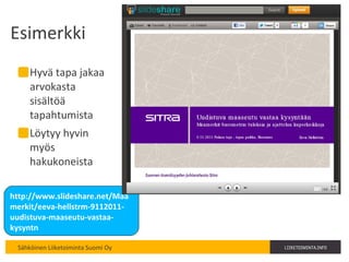 Esimerkki Hyvä tapa jakaa arvokasta sisältöä tapahtumista Löytyy hyvin myös hakukoneista http://www.slideshare.net/Maamerkit/eeva-hellstrm-9112011-uudistuva-maaseutu-vastaa-kysyntn 