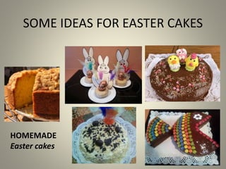 SOME IDEAS FOR EASTER CAKES
HOMEMADE
Easter cakes
 