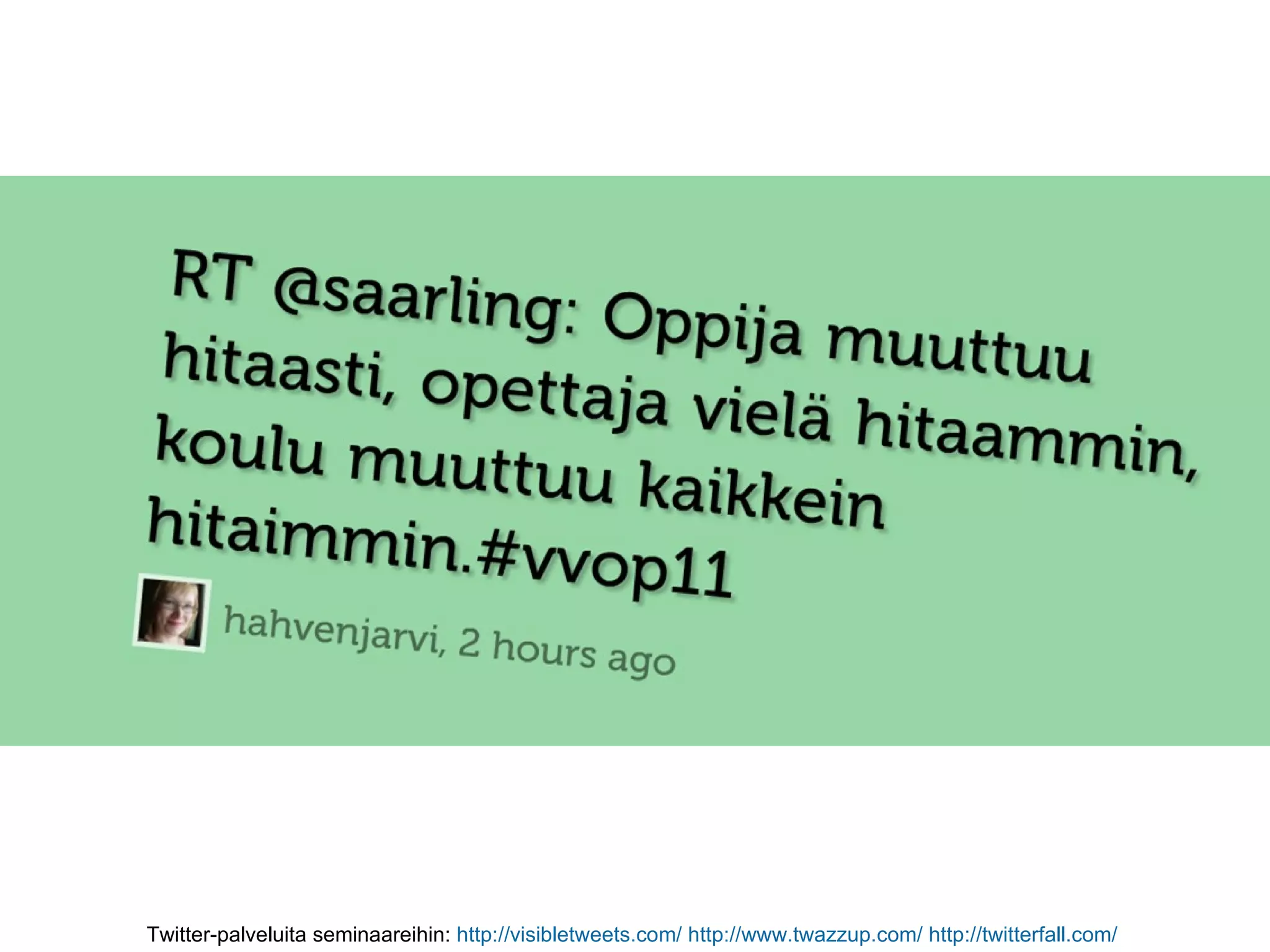 Twitter-palveluita seminaareihin:  http ://visibletweets.com/   http ://www.twazzup.com/   http://twitterfall.com/   