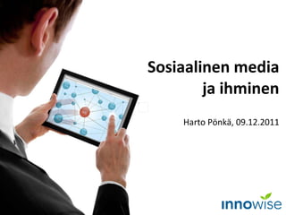Sosiaalinen media ja ihminen Harto Pönkä, 09.12.2011 
