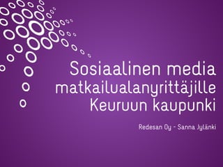 Sosiaalinen media
matkailualanyrittäjille
Keuruun kaupunki
Redesan Oy - Sanna Jylänki
 