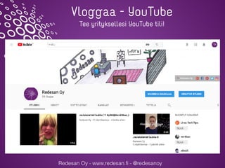 Redesan Oy - www.redesan.fi - @redesanoy
Tee yrityksellesi YouTube tili!
Vloggaa - YouTube
 