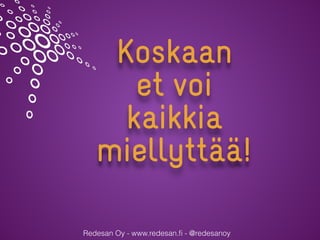 Redesan Oy - www.redesan.ﬁ - @redesanoy
Koskaan
et voi
kaikkia
miellyttää!
 
