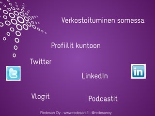 Redesan Oy - www.redesan.fi - @redesanoy
Verkostoituminen somessa
Profiilit kuntoon
Twitter
LinkedIn
Vlogit Podcastit
 