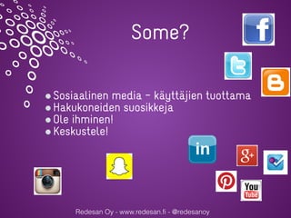 Redesan Oy - www.redesan.fi - @redesanoy
Some?
Sosiaalinen media – käyttäjien tuottama
Hakukoneiden suosikkeja
Ole ihminen!
Keskustele!
 