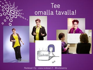 Redesan Oy - www.redesan.ﬁ - @redesanoy
Tee
omalla tavalla!
 