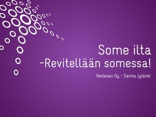 Some ilta
-Revitellään somessa!
Redesan Oy - Sanna Jylänki
 