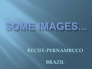 Some images... RECIFE-PERNAMBUCO BRAZIL 