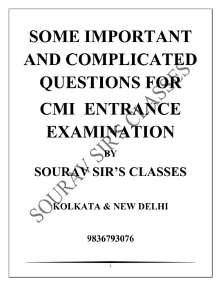 1
SOME IMPORTANT
AND COMPLICATED
QUESTIONS FOR
CMI ENTRANCE
EXAMINATION
BY
SOURAV SIR’S CLASSES
KOLKATA & NEW DELHI
9836793076
 