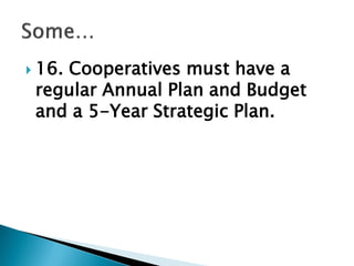  16. Cooperatives must have a
regular Annual Plan and Budget
and a 5-Year Strategic Plan.
 
