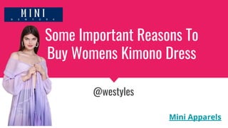 Some Important Reasons To
Buy Womens Kimono Dress
@westyles
Mini Apparels
 