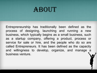 about
Entrepreneurship has traditionally been defined as the
process of designing, launching and running a new
business, w...
