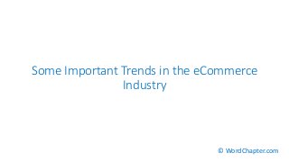 Some Important Trends in the eCommerce
Industry
© WordChapter.com
 