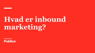 Hvad er inbound
marketing?
 