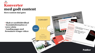 28
Hero-content skal gates
Konverter
med godt content
• Skab et værdifuldt tilbud
• Kontaktinformation er
vores valuta
• Landing pages med
formularer tvinger videre
 