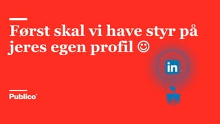 Først skal vi have styr på
jeres egen profil ☺
 