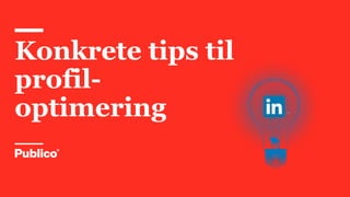 Konkrete tips til
profil-
optimering
 