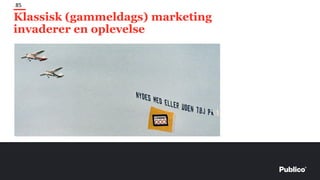 Klassisk (gammeldags) marketing
invaderer en oplevelse
85
 