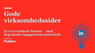 Gode
virksomhedssider
Et overvurderet format – med
begrænset engagements-potentiale
 