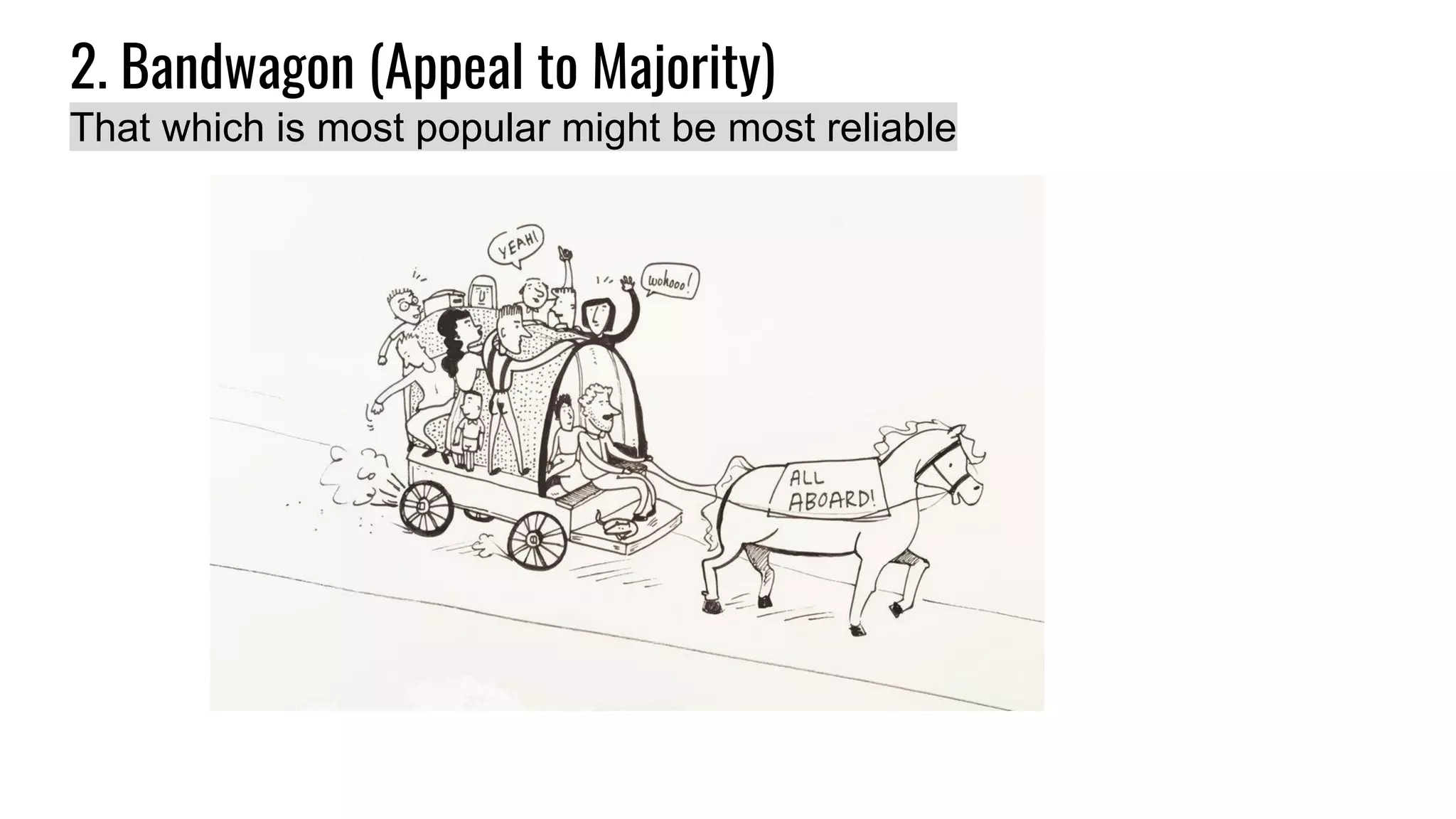 2. Bandwagon (Appeal to Majority)
That which is most popular might be most reliable
 