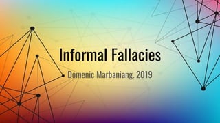 Informal Fallacies
Domenic Marbaniang. 2019
 