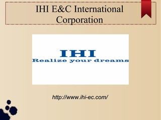 IHI E&C International
Corporation
http://www.ihi-ec.com/http://www.ihi-ec.com/
 